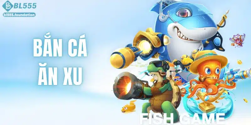 Bắn Cá Ăn Xu – Cùng BL555 Khám Phá Màn Săn Thưởng Cực Cuốn