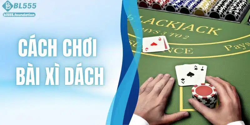 Cách Chơi Bài Xì Dách - Bí Quyết Luôn Thắng Cho Người Mới