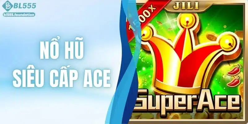 Trải Nghiệm Săn Thưởng Nổ Hũ Siêu Cấp ACE Cực Đỉnh Tại BL555