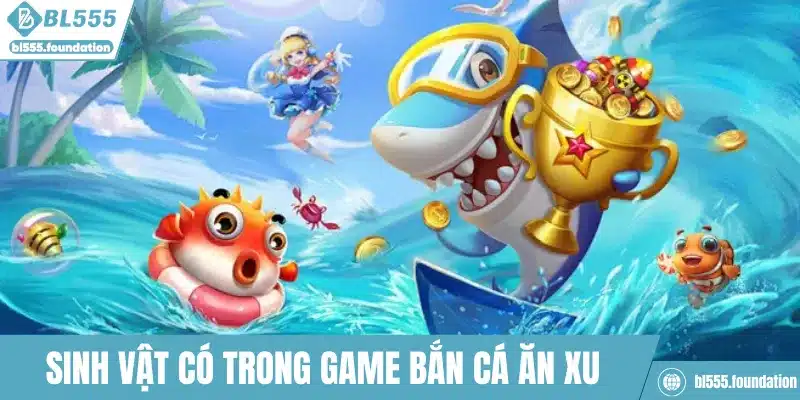 Sinh vật có trong game bắn cá ăn xu